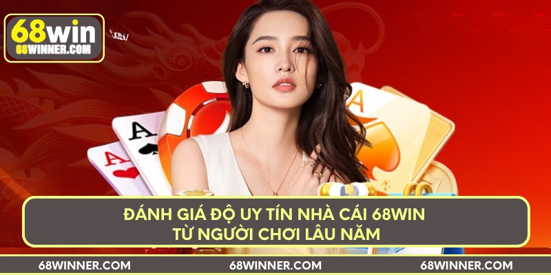 Đánh giá độ uy tín nhà cái 68win từ người chơi lâu năm
