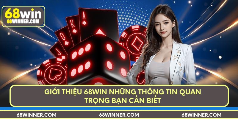 Giới thiệu 68WIN những thông tin quan trọng bạn cần biết