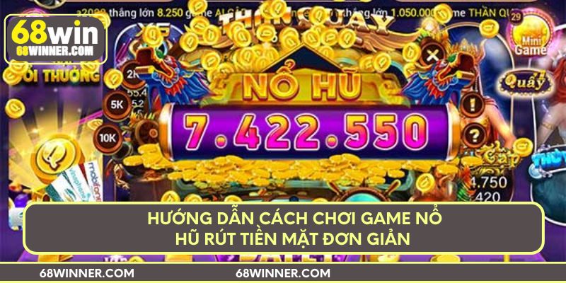 Hướng dẫn cách chơi game nổ hũ rút tiền mặt đơn giản