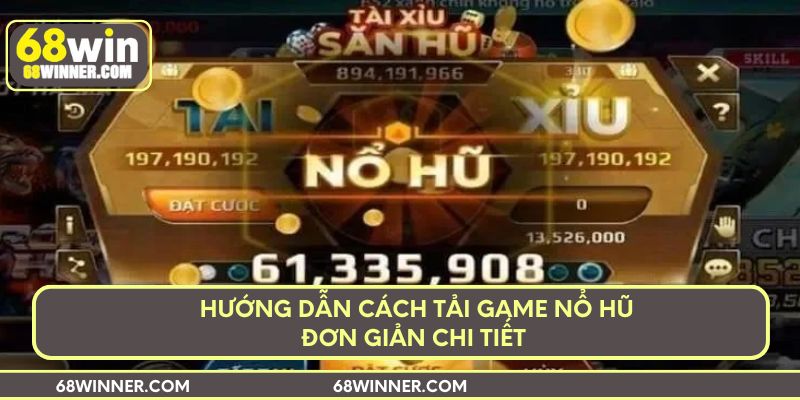Hướng dẫn cách tải game nổ hũ đơn giản chi tiết
