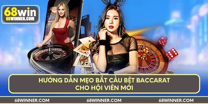 Hướng dẫn mẹo bắt cầu bệt Baccarat cho hội viên mới