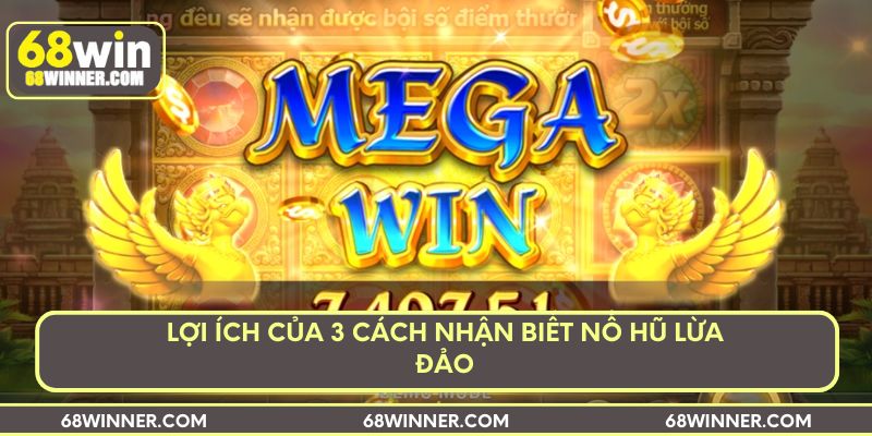 Lợi ích của 3 Cách nhận biết nổ hũ lừa đảo