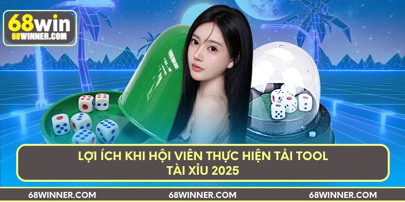 Lợi ích khi hội viên thực hiện tải tool tài xỉu 2025