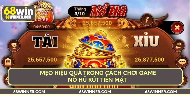 Mẹo hiệu quả trong cách chơi game nổ hũ rút tiền mặt