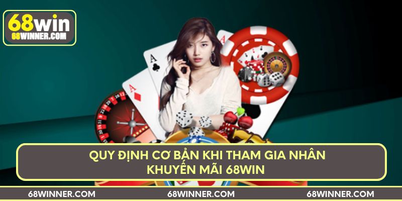 Quy định cơ bản khi tham gia nhân khuyến mãi 68win