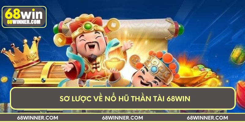 Sơ lược về nổ hũ Thần Tài 68win