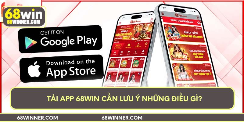 Tải app 68win cần lưu ý những điều gì?