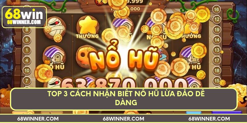 Top 3 Cách nhận biết nổ hũ lừa đảo dễ dàng