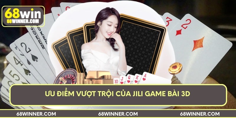 Ưu điểm vượt trội của Jili game bài 3D