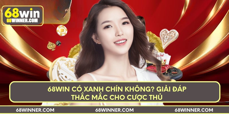 68win-co-xanh-chin-khong-giai-dap-thac-mac-cho-cuoc-thu