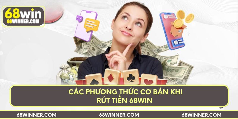 Các phương thức cơ bản khi rút tiền 68win 