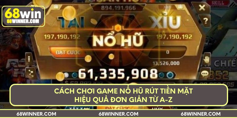 cach-choi-game-no-hu-rut-tien-mat-hieu-qua-don-gian-tu-a-z