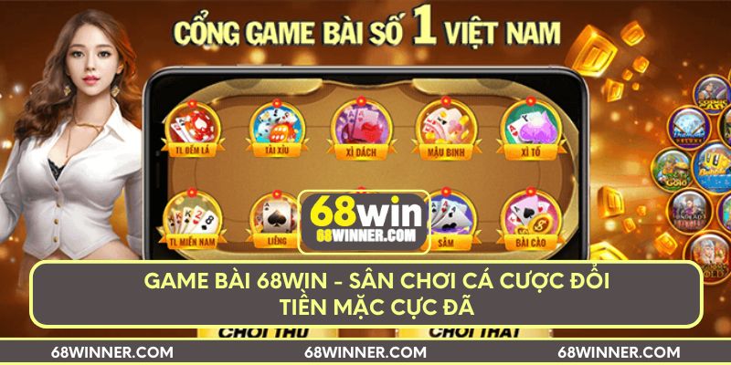 Game bài 68win - Sân chơi cá cược đổi tiền mặc cực đã