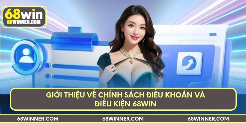 Giới thiệu về chính sách điều khoản và điều kiện 68win