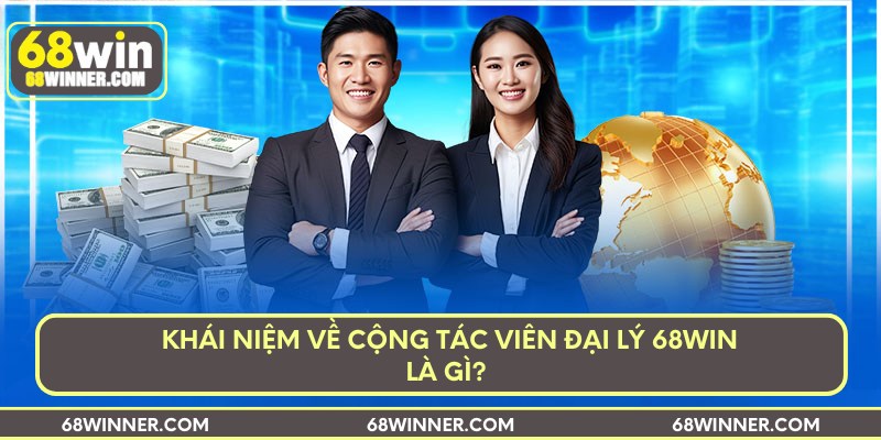 Khái niệm về cộng tác viên đại lý 68win là gì? 