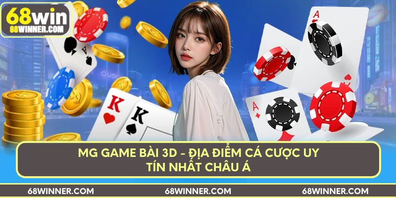 mg-game-bai-3d-dia-diem-ca-cuoc-uy-tin-nhat-chau-a