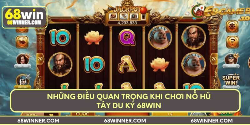 Những điều quan trọng khi chơi nổ hũ Tây Du Ký 68win