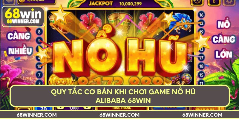 Quy tắc cơ bản khi chơi game nổ hũ Alibaba 68win