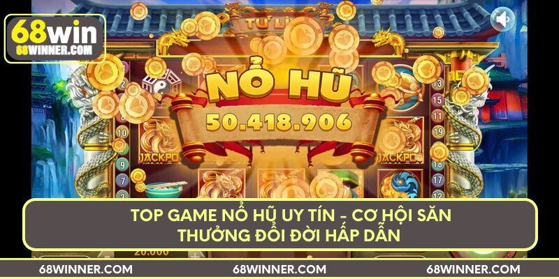 top-game-no-hu-uy-tin-co-hoi-san-thuong-doi-doi-hap-dan